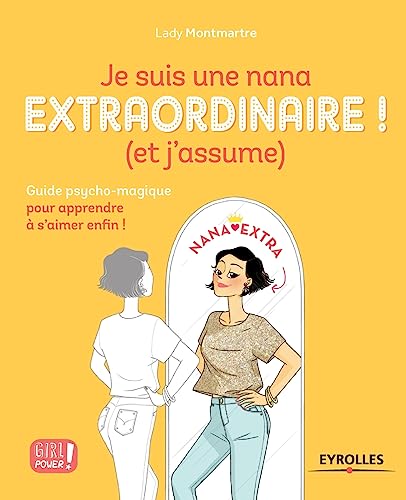 Je suis une nana extraordinaire ! (et j'assume): Guide...