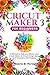 Cricut Maker 3 for Beginners: A Manual to help you Master your Cricut Maker 3, Cricut Design Space, and Innovative DIY Projects (Cricut Mastery) (English Edition)