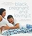 Black, Pregnant and Loving It: The Comprehensive Pregnancy Guide for TodayÃÂ¢Ãâ¬Ãâ¢s Woman of Color