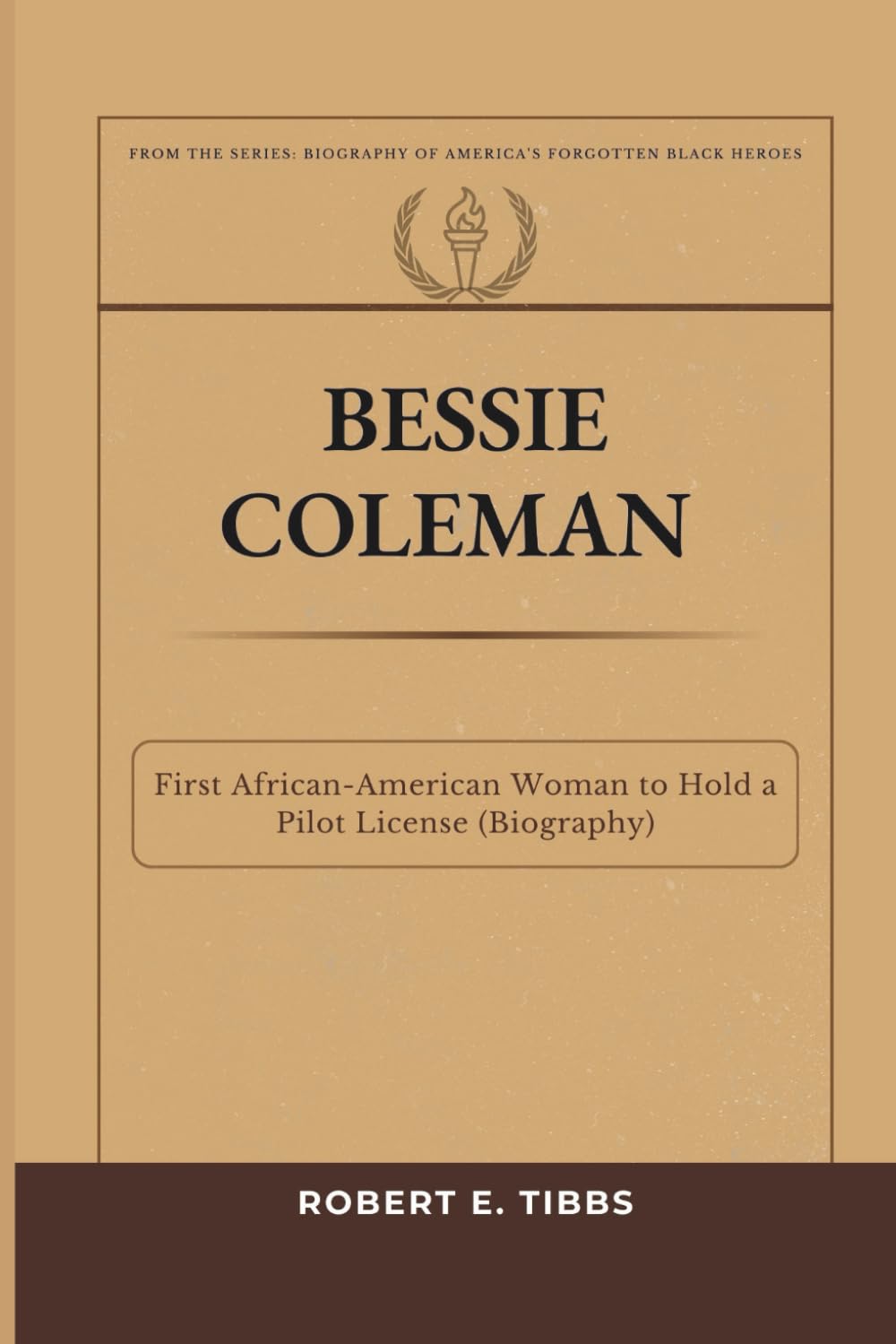 Bessie Coleman: First African-American Woman to Hold a Pilot License (Biography) (Biography of America's Forgotten Black Heroes)