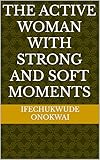  THE ACTIVE WOMAN WITH STRONG AND SOFT MOMENTS (English Edition)