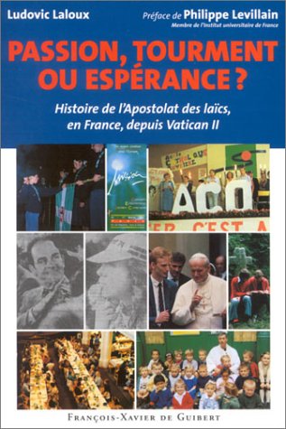 Télécharger Passion, tourment ou espérance ? Histoire de l'Apostolat des laïcs, en France, depuis Vatican II Livre eBook France