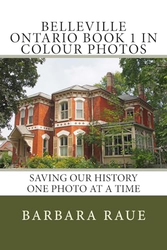 Belleville Ontario Book 1 in Colour Photos: Saving Our History One Photo at a Time (Cruising Ontario)