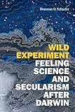 Wild Experiment: Feeling Science and Secularism after Darwin