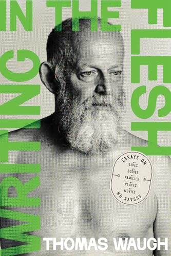 Writing in the Flesh: Essays on My Lives, My Bodies, My Families, My Places, My Movies