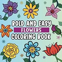 Flowers Bold and Easy Coloring Book: 50 Large Print Flower Designs for Seniors, Adults with Dementia, Low Vision - Fun and Relaxation for Adults and Kids B0D5RHNDXR Book Cover