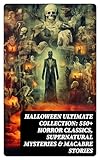 HALLOWEEN Ultimate Collection: 550+ Horror Classics, Supernatural Mysteries & Macabre Stories