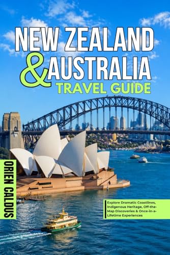 New Zealand & Australia Travel Guide: Explore Dramatic Coastlines, Indigenous Heritage, Off-the-Map Discoveries & Once-in-a-Lifetime Experiences