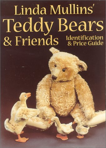 Linda Mullins' Teddy Bears and Friends: Identification and Price Guide