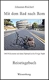 Mit dem Rad nach Rom - 1465 Kilometer mit dem Fahrrad in die Ewige Stadt: Reisetagebuch