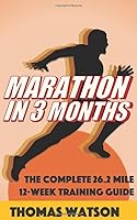 Marathon In Three Months: How To Train For A Marathon In Twelve Weeks 1521890749 Book Cover