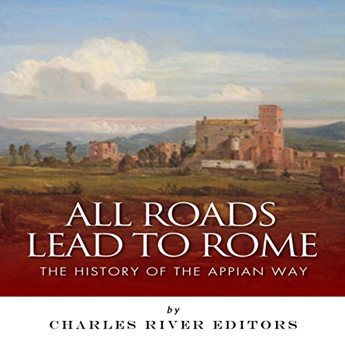 All Roads Lead to Rome The History of the Appian Way