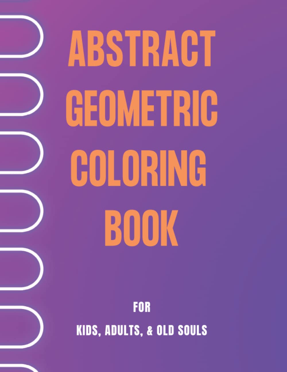 Abstract Geometric Coloring Book: A Coloring Book For Kids, Adults & Old Souls