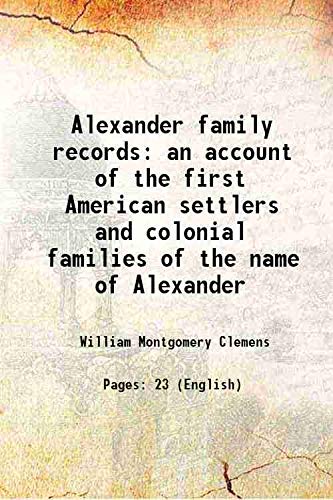 Alexander family records an account of the first American settlers and colonial families of the name of Alexander 1914 [Hardcover]
