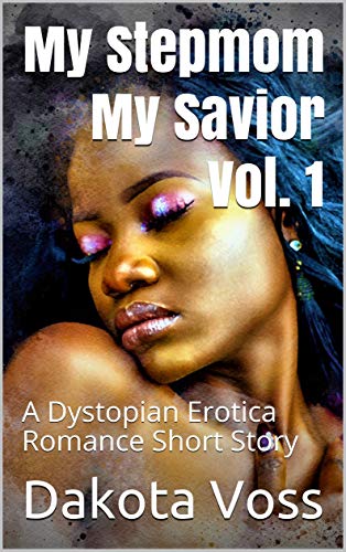 My Stepmom My Savior Vol 1 A Dystopian Erotica Romance Short Story Kindle Edition By Voss Dakota Literature Fiction Kindle Ebooks Amazon Com