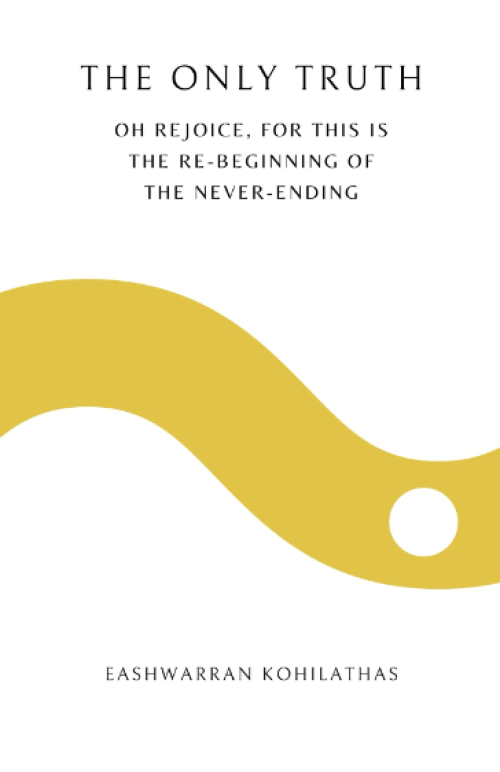 The Only Truth: Oh Rejoice, For This Is The Re-Beginning Of The Never-Ending