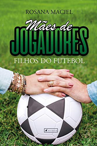 Mães de jogadores, filhos do futebol - Maciel, Rosana