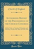  Authorized Report of the Proceedings of the Church Congress: Held at York, on Tuesday, Wednesday, and Thursday, October 9th, 10th, and 11th, 1966 (Classic Reprint)