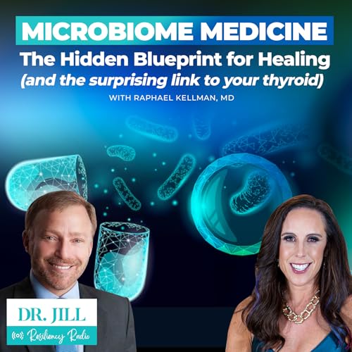295: Resiliency Radio with Dr. Jill: Microbiome Medicine: The Hidden Blueprint for Healing (and the surprising link to your thyroid)