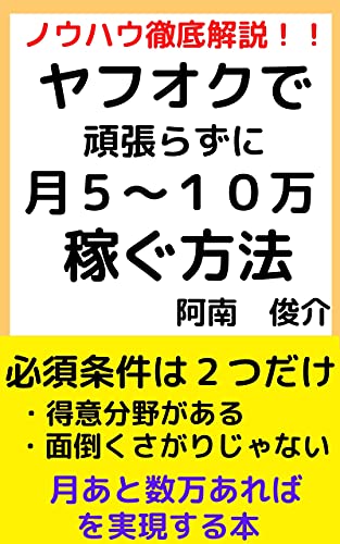 ヤフオクで頑張らずに月5 10万稼ぐ方法 阿南 俊介 オークション スモールビジネス Kindleストア Amazon ヤフオクで頑張らずに月5 10万稼ぐ方法 阿南 俊介 オークション スモールビジネス Kindleストア Amazon