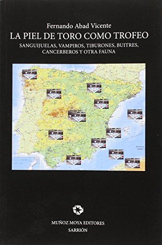 LA PIEL DE TORO COMO TROFEO: Sanguijuelas, vampiros, tiburones, buitres, cancerberos y otra fauna (SIN COLECCION)