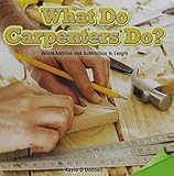 What Do Carpenters Do?: Relate Addition and Subtraction to Length (Infomax Common Core Math Readers, 32)