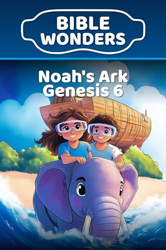 Noah’s Ark — Genesis 6: Kids Bible Lesson Obedience & Trust (Bible Wonders Genesis Book 7)