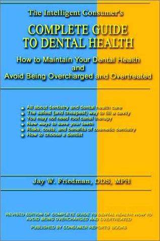 Complete Guide to Dental Health: How to Maintain Your Dental Health and Avoid Being Overcharged and Overtreated