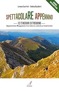 Spettacolare Appennino. 12 itinerari di trekking. Appennino Reggiano tra natura, storia e tradizioni