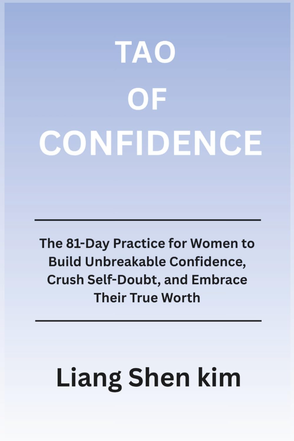 Tao of Confidence: The 81-Day Practice for Women to Build Unbreakable Confidence, Crush Self-Doubt, and Embrace Their True Worth