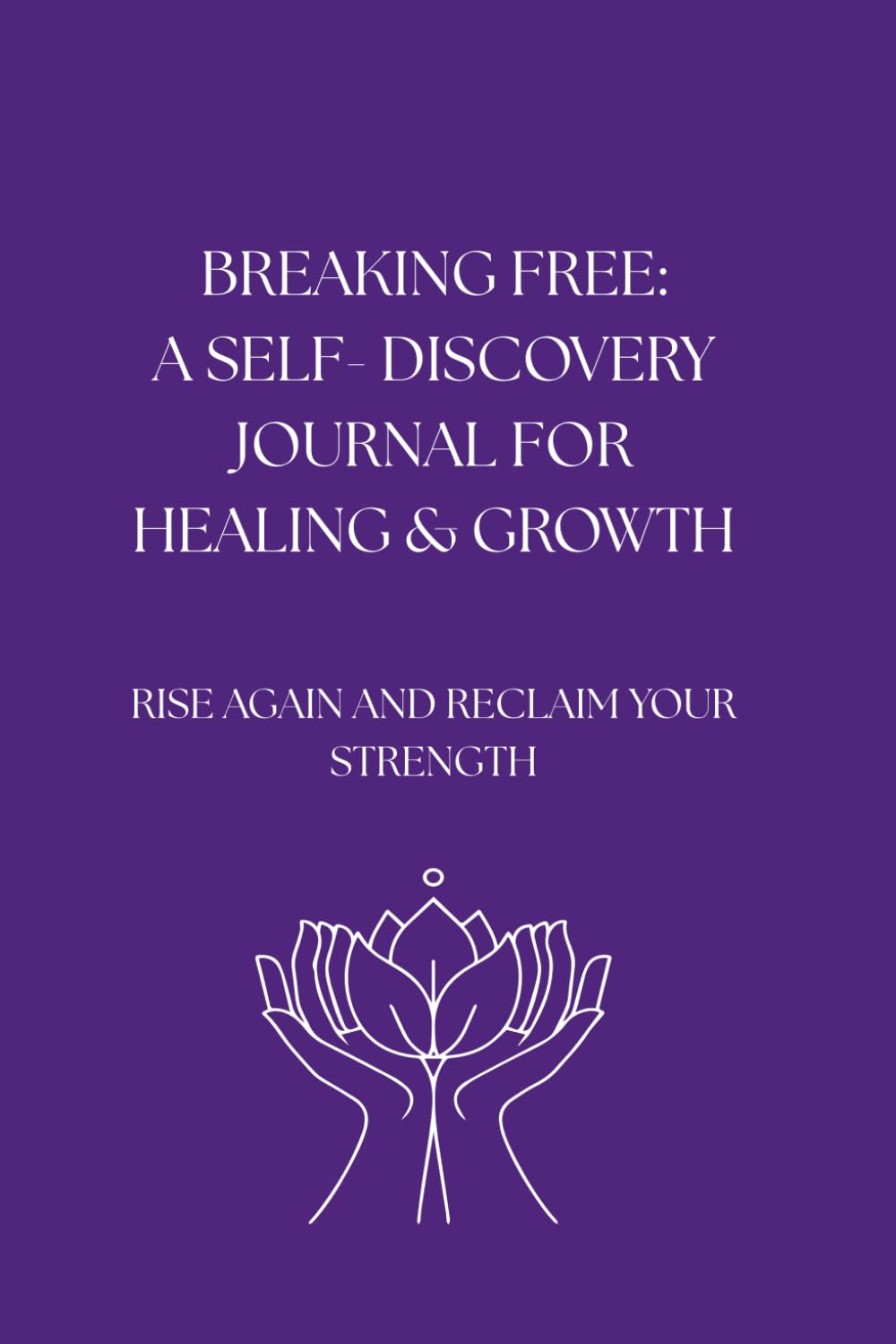 Breaking Free: A self- discovery journal for healing and growth
