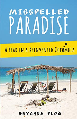 Misspelled Paradise: A Year in a Reinvented Colombia Misspelled Paradise: A Year in a Reinvented Colombia
