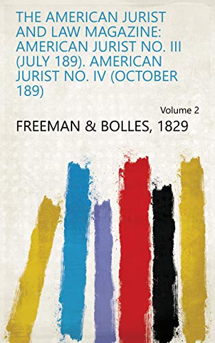 The American Jurist and Law Magazine: American Jurist no. III (July 189). American Jurist no. IV (October 189) Volume 2 (English Edition)