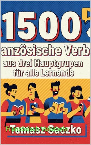 1500 Französische Verben aus drei Hauptgruppen für alle Lernenden (German Edition)