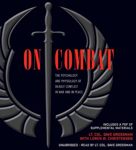 On Combat: The Psychology and Physiology of Deadly Conflict in War and in Peace On Combat: The Psychology and Physiology of Deadly Conflict in War and in Peace