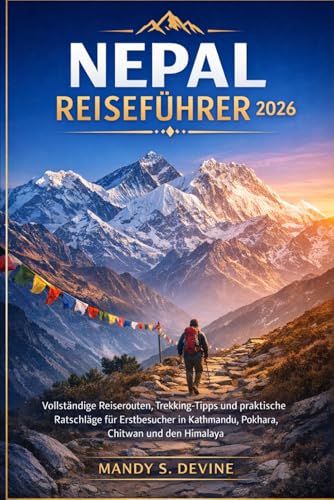 NEPAL REISEFÜHRER 2026: Vollständige Reiserouten, Trekking-Tipps und praktische Ratschläge für Erstbesucher in Kathmandu, Pokhara, Chitwan und den Himalaya