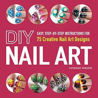 DIY Nail Art: Easy, Step-By-Step Instructions for 75 Creative Nail Art Designs book cover
