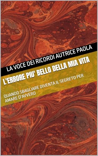 L\'ERRORE PIU\' BELLO DELLA MIA VITA: QUANDO SBAGLIARE DIVENTA IL SEGRETO PER AMARE D\'AVVERO (CONFINI DI SEDUZIONE Vol. 2)