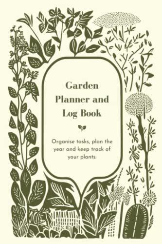 Garden Planner and Log Book: Organise tasks, plan the year and keep track of your plants.