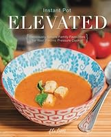 Instant Pot Elevated : Deliciously Simple Family Favourites for Your Electric Pressure Cooker 1707623090 Book Cover