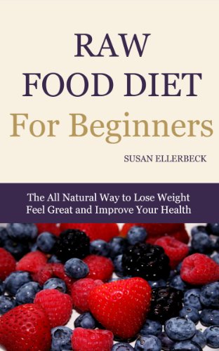 Raw Food Diet For Beginners - How To Lose Weight, Feel Great, and Improve Your Health (Raw Food Diet for Beginners Series Book 1)