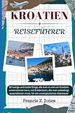 Kroatien-Reiseführer 2026: 82 lustige und coole Dinge, die man in und um Kroatien unternehmen kann, mit Erlebnissen, die man unbedingt ausprobieren ... (Jones der Abenteurer (GR), Band 25) - Francis Z. Jones 