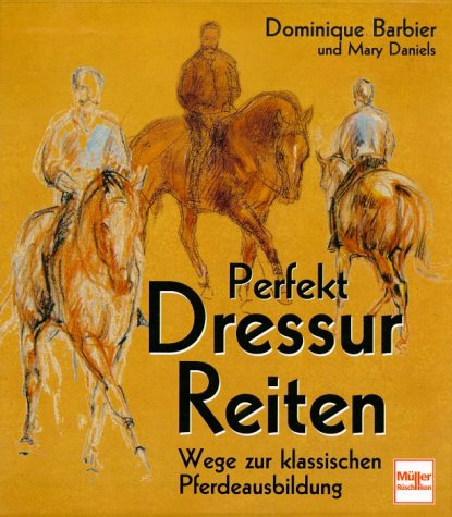 Perfekt Dressur Reiten. Wege zur klassischen Pferdeausbildung Perfekt Dressur Reiten. Wege zur klassischen Pferdeausbildung
