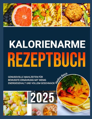 KALORIENARME REZEPTE 2025: Genussvolle Mahlzeiten für bewusste Ernährung mit wenig Energiegehalt und vollem Geschmack