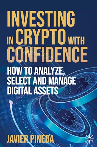 Investing in Crypto with Confidence: How to Analyze, Select and Manage Digital Assets