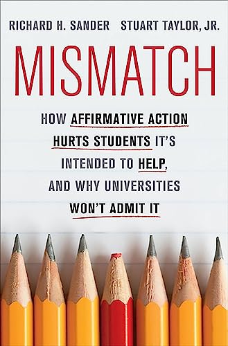 Mismatch: How Affirmative Action Hurts Students It's Intended to Help, and Why Universities Won't Admit It