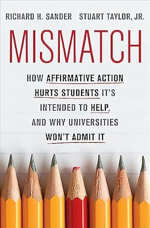 Mismatch: How Affirmative Action Hurts Students It's Intended to Help, and Why Universities Won't Admit It Mismatch: How Affirmative Action Hurts Students It's Intended to Help, and Why Universities Won't Admit It book cover