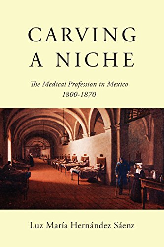 Carving a Niche: The Medical Profession in Mexico, 1800-1870 (McGill-Queen's/AMS Healthcare Studies in the History of Medicine, Health, and Society, 47) (Volume 47)