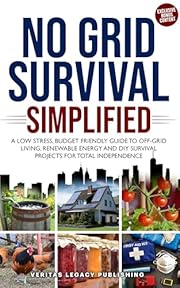 No Grid Survival Simplified: A Low Stress, Budget Friendly Guide to Off-Grid Living, Renewable Energy and DIY Survival Projects for Total Independence