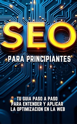 SEO para Principiantes: Tu Guía Paso a Paso para Entender y Aplicar la Optimización en la Web
